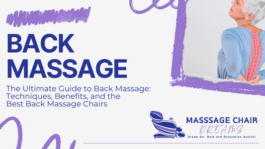 The Ultimate Guide to Back Massage: Techniques, Benefits, and the Best Back Massage Chairs